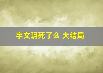 宇文玥死了么 大结局